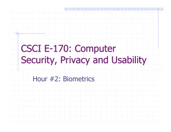 CSCI E-170: Computer  Security, Privacy and Usability  Hour #2: Biometrics  Biometrics  Something
