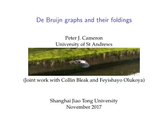 De Bruijn graphs and their foldings  Peter J. Cameron  University of St Andrews  (Joint work with