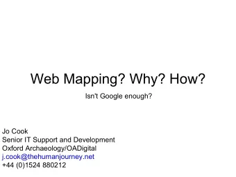 Web Mapping? Why? How?  Isn't Google enough?  Jo Cook  Senior IT Support and Development  Oxford