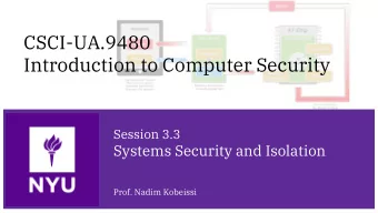 CSCI-UA.9480  Introduction to Computer Security  Session 3.3  Systems Security and Isolation  Prof.