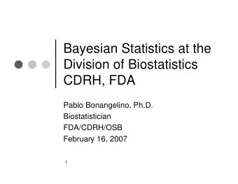 Bayesian Statistics at the  Division of Biostatistics  CDRH, FDA  Pablo Bonangelino, Ph.D.