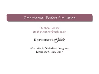 Omnithermal Perfect Simulation  Stephen Connor  stephen.connor@york.ac.uk  61st World Statistics