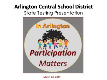 Arlington Central School District  State Testing Presentation  March 28, 2019  State Testing