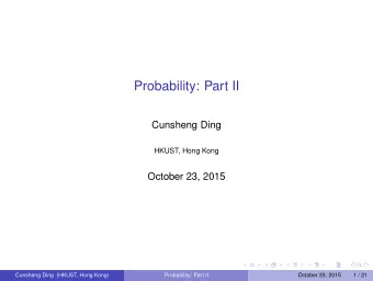 Probability: Part II  Cunsheng Ding  HKUST, Hong Kong  October 23, 2015  Cunsheng Ding (HKUST, Hong