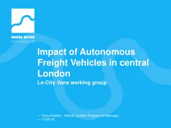 Impact of Autonomous  Freight Vehicles in central  London  Lo-City Vans working group  Vicky