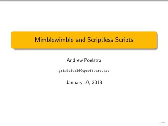 Mimblewimble and Scriptless Scripts  Andrew Poelstra  grindelwald@wpsoftware.net  January 10, 2018