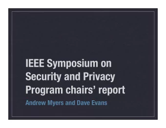 IEEE Symposium on  Security and Privacy  Program chairs report  Andrew Myers and Dave Evans