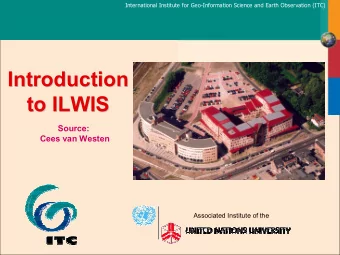 Introduction  Introduction  to ILWIS  to ILWIS  Source:  Cees van Westen  Associated Institute of