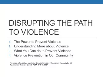 DISRUPTING THE PATH  TO VIOLENCE 1. The Power to Prevent Violence 2. Understanding More about