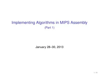 Implementing Algorithms in MIPS Assembly  (Part 1)  January 2830, 2013  1 / 18  Outline