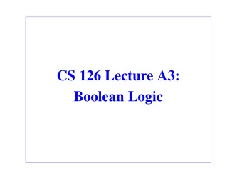 CS 126 Lecture A3:  Boolean Logic  Outline  Introduction  Logic gates  Boolean algebra