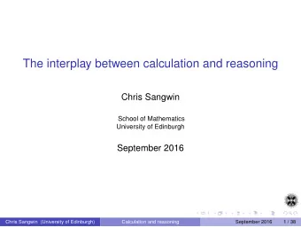 The interplay between calculation and reasoning  Chris Sangwin  School of Mathematics  University
