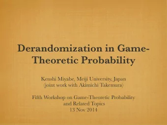 Derandomization in Game-  Theoretic Probability  Kenshi Miyabe, Meiji University, Japan  (joint