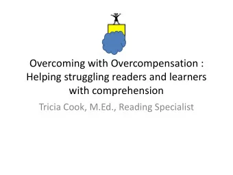 Overcoming with Overcompensation :  Helping struggling readers and learners  with comprehension