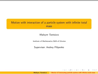 Motion with interaction of a particle system with infinite total  mass  Maksym Tantsiura  Institute
