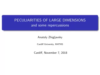 PECULIARITIES OF LARGE DIMENSIONS  and some repercussions  Anatoly Zhigljavsky  Cardiff University,