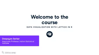 Welcome to the co u rse  DATA VISU AL IZATION  W ITH  L ATTIC E  IN  R Deepa y an Sarkar Associate