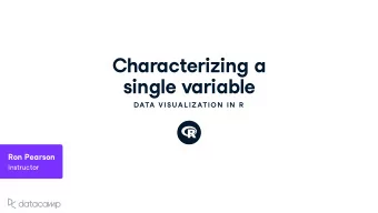 Characteri z ing a single v ariable  DATA VISU AL IZATION  IN  R  Ron Pearson Instr u ctor What do