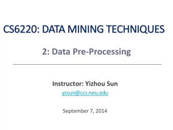 CS6220: DATA MINING TECHNIQUES  2: Data Pre-Processing  Instructor: Yizhou Sun  yzsun@ccs.neu.edu