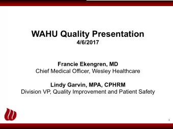 WAHU Quality Presentation  4/6/2017  Francie Ekengren, MD  Chief Medical Officer, Wesley Healthcare