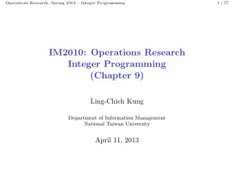 IM2010: Operations Research  Integer Programming  (Chapter 9)  Ling-Chieh Kung  Department of