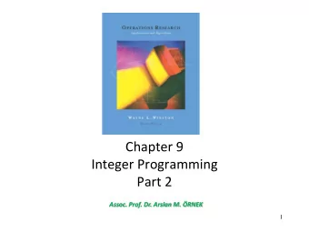 Integer Programming  Part 2 Assoc. Prof. Dr. Arslan M. RNEK  1  9.3. Branch-and-Bound Method