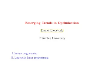 Emerging Trends in Optimization  Daniel Bienstock  Columbia University  I. Integer programming  II.