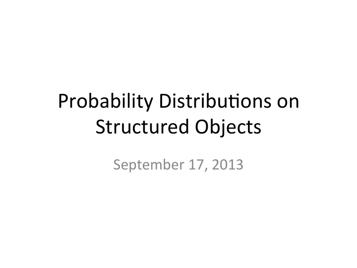 probability distribu ons on structured objects