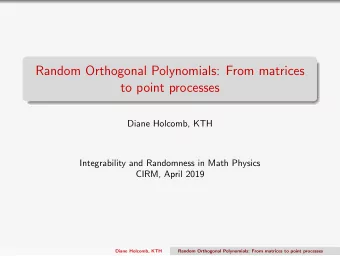 Random Orthogonal Polynomials: From matrices  to point processes  Diane Holcomb, KTH  Integrability