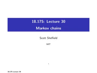 18.175: Lecture 30 Markov chains Scott Sheffield MIT  1 18.175 Lecture 30 Outline Review what you