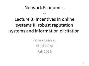 Network Economics  --  Lecture 3: Incentives in online  systems II: robust reputation  systems and