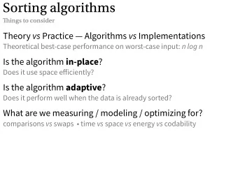 Sorting algorithms Ti ings to consider Theory vs Practice  Algorithms vs Implementations