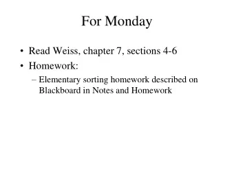 For Monday  Read Weiss, chapter 7, sections 4-6  Homework:  Elementary sorting homework