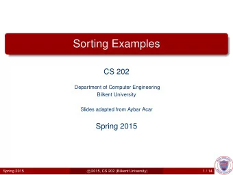 Sorting Examples  CS 202  Department of Computer Engineering  Bilkent University  Slides adapted