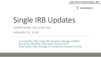 Single IRB Updates  VHRPP NEWS YOU CAN USE  JANUARY 22, 2018  Je  Jenni Beadles,  , MEd,  , Singl
