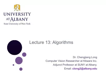 Lecture 13: Algorithms  Dr. Chengjiang Long  Computer Vision Researcher at Kitware Inc.  Adjunct