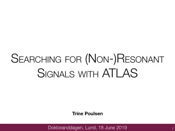 S EARCHING FOR (N ON -)R ESONANT S IGNALS WITH ATLAS  Trine Poulsen  Doktoranddagen, Lund, 18 June