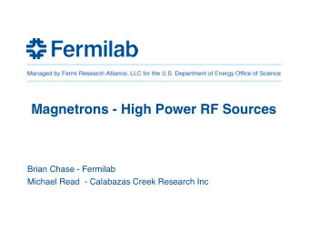 Magnetrons - High Power RF Sources  Brian Chase - Fermilab  Michael Read  - Calabazas Creek