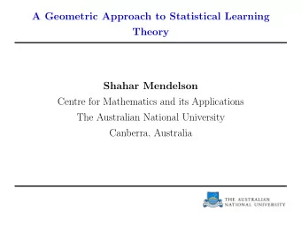A Geometric Approach to Statistical Learning  Theory  Shahar Mendelson  Centre for Mathematics and