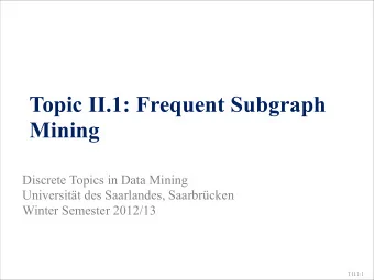 Topic II.1: Frequent Subgraph  Mining  Discrete Topics in Data Mining  Universitt des Saarlandes,