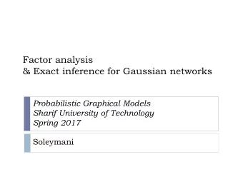 Factor analysis  &amp; Exact inference for Gaussian networks  Probabilistic Graphical Models