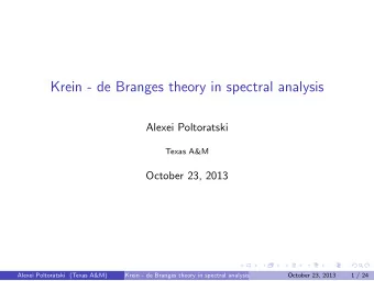 Krein - de Branges theory in spectral analysis  Alexei Poltoratski  Texas A&amp;M  October 23, 2013