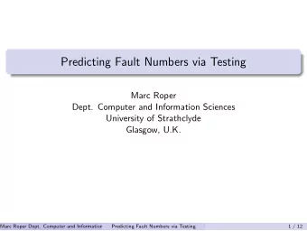Predicting Fault Numbers via Testing  Marc Roper  Dept. Computer and Information Sciences