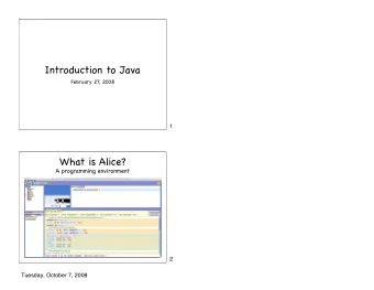 Introduction to Java  February 27, 2008  1  What is Alice?  A programming environment  2  Tuesday,