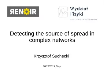 Detecting the source of spread in  complex networks  Krzysztof Suchecki  08/29/2019, Troy  Plan