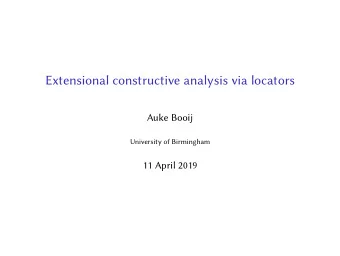 Extensional constructive analysis via locators  Auke Booij  University of Birmingham  11 April 2019