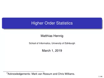 Higher Order Statistics  Matthias Hennig  School of Informatics, University of Edinburgh  March 1,