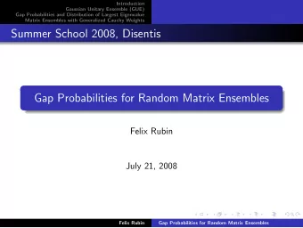 Summer School 2008, Disentis  Gap Probabilities for Random Matrix Ensembles  Felix Rubin  July 21,