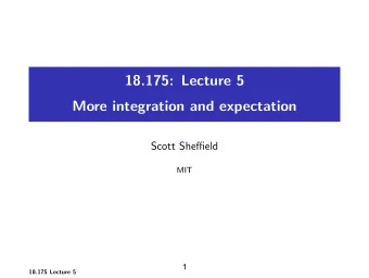 18.175: Lecture 5 More integration and expectation Scott Sheffield MIT  1 18.175 Lecture 5 Outline
