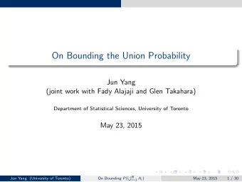 On Bounding the Union Probability  Jun Yang  (joint work with Fady Alajaji and Glen Takahara)